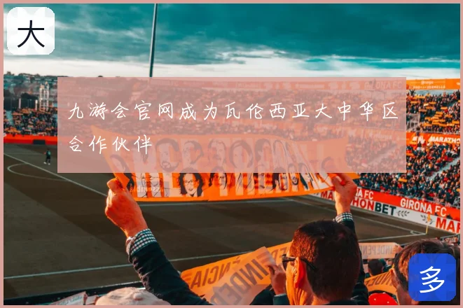 九游会官网成为瓦伦西亚大中华区合作伙伴